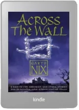 Across the Wall: A Tale of the Abhorsen and Other Stories download free [PDF and Ebook] by Garth Nix year 2007