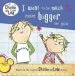 PDF I Want to be Much More Bigger Like you by Lauren Child