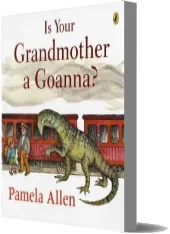 Is Your Grandmother a Goanna? download free [PDF and Ebook] by Pamela Allen year 2009