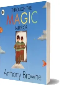 Through the Magic Mirror download free [PDF and Ebook] by Anthony Browne year 2010