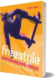 Freestyle Skateboarding Tricks: Flat Ground, Rails and Transitions download free [PDF and Ebook] by Sean D'Arcy year 2010