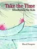 PDF Take the Time: Mindfulness for Kids by Maud Roegiers