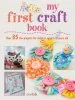 PDF My First Craft Book: 35 Easy and fun Projects for Children Aged 7-11 Years old by Emma Hardy