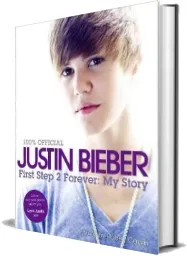 Justin Bieber: First Step 2 Forever: My Story download free [PDF and Ebook] by Justin Bieber year 2011