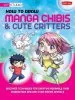 PDF How to Draw Manga Chibis & Cute Critters: Discover Techniques for Creating Adorable Chibi Characters and Doe-Eyed Manga Animals by Samantha Whitten