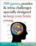PDF 399 Games, Puzzles & Trivia Challenges Specially Designed to Keep Your Brain Young by Nancy Linde