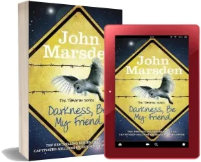The Tomorrow Series: Darkness be my Friend: Book 4 download free [PDF and Ebook] by John Marsden year 2012