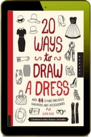 20 Ways to Draw a Dress and 44 Other Fabulous Fashions and Accessories: A Sketchbook for Artists, Designers, and Doodlers download free [PDF and Ebook] by Julia Kuo year 2013