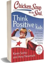 Chicken Soup for the Soul: Think Positive for Kids: 101 Stories About Good Decisions, Self-Esteem, and Positive Thinking download free [PDF and Ebook] by Kevin Sorbo year 2013