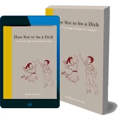 How not to be a Dick: An Everyday Etiquette Guide download free [PDF and Ebook] by Meghan Doherty year 2013