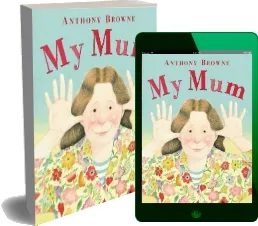 My mum download free [PDF and Ebook] by Anthony Browne year 2013