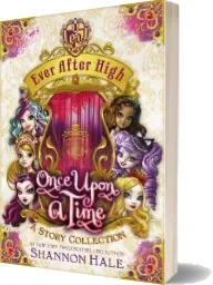 Ever After High: Once Upon a Time: A Story Collection download free [PDF and Ebook] by Shannon Hale year 2014