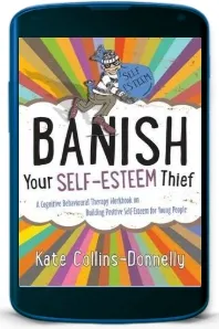 Banish Your Self-Esteem Thief: A Cognitive Behavioural Therapy Workbook on Building Positive Self-Esteem for Young People download free [PDF and Ebook] by Kate Collins Donnelly year 2014