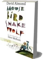 Mouse Bird Snake Wolf download free [PDF and Ebook] by David Almond year 2014
