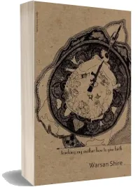 Teaching my Mother how to Give Birth download free [PDF and Ebook] by Warsan Shire year 2014
