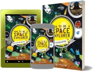How to be a Space Explorer: Your Out-Of-This-World Adventure download free [PDF and Ebook] by Lonely Planet year 2014