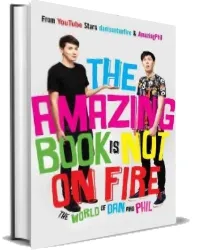 The Amazing Book is not on Fire: The World of dan and Phil download free [PDF and Ebook] by Dan Howell year 2015