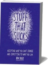 Stuff That Sucks: Accepting What you Can'T Change and Committing to What you can download free [PDF and Ebook] by Ben Sedley year 2015