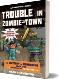 Trouble in Zombie-Town: The Mystery of Herobrine: Book One: A Gameknight999 Adventure: An Unofficial Minecrafter'S Adventure download free [PDF and Ebook] by Mark Cheverton year 2015