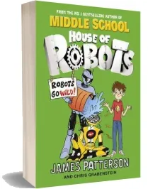 House of Robots: Robots go Wild!: (House of Robots 2) download free [PDF and Ebook] by James Patterson year 2016