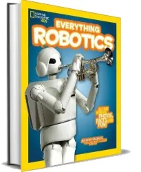 Everything Robotics: All the Photos, Facts, and fun to Make you Race for Robots download free [PDF and Ebook] by Jennifer Swanson year 2016