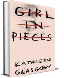 Girl in Pieces download free [PDF and Ebook] by Kathleen Glasgow year 2016