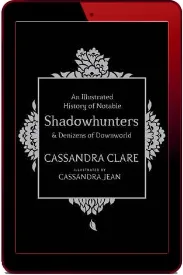 An Illustrated History of Notable Shadowhunters and Denizens of Downworld download free [PDF and Ebook] by Cassandra Clare year 2016