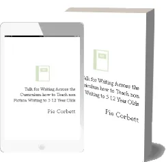 Talk for Writing Across the Curriculum: How to Teach Non-Fiction Writing to 5-12 Year-Olds download free [PDF and Ebook] by Pie Corbett year 2017