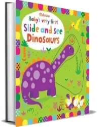 Baby'S Very First Slide and see Dinosaurs download free [PDF and Ebook] by Fiona Watt year 2017
