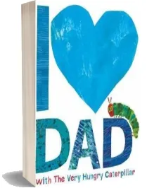 I Love dad With the Very Hungry Caterpillar download free [PDF and Ebook] by Eric Carle year 2017