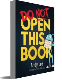 Do not Open This Book: A Ridiculously Funny Story for Kids, big and Small... do you Dare Open This Book?! download free [PDF and Ebook] by Andy Lee year 2018